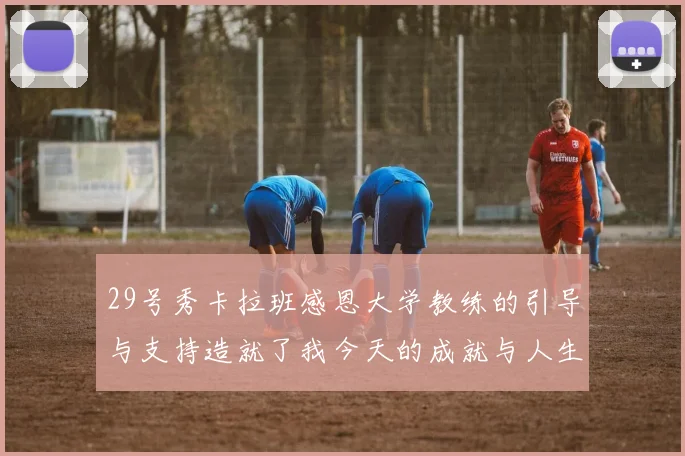 29号秀卡拉班感恩大学教练的引导与支持造就了我今天的成就与人生转折