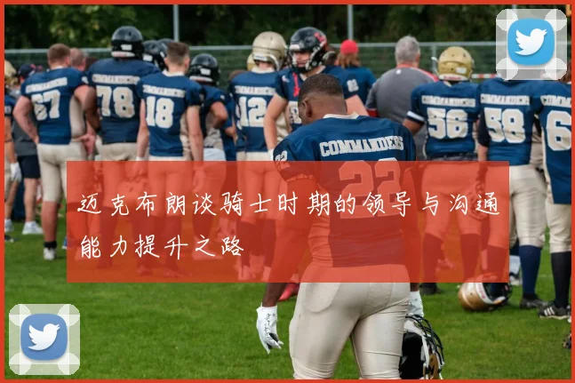 迈克布朗谈骑士时期的领导与沟通能力提升之路